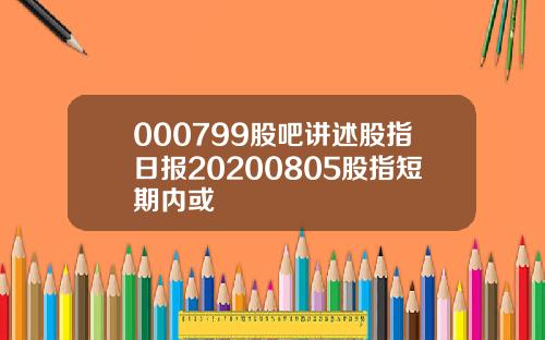 000799股吧讲述股指日报20200805股指短期内或