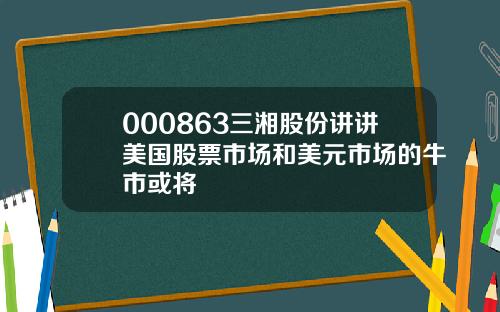 000863三湘股份讲讲美国股票市场和美元市场的牛市或将