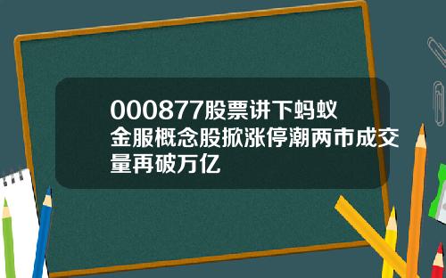 000877股票讲下蚂蚁金服概念股掀涨停潮两市成交量再破万亿
