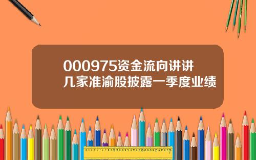 000975资金流向讲讲几家准渝股披露一季度业绩