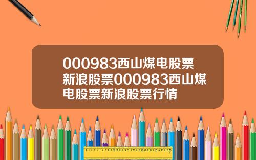 000983西山煤电股票新浪股票000983西山煤电股票新浪股票行情
