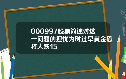 000997股票简述对这一问题的担忧为时过早黄金恐将大跌15