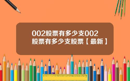 002股票有多少支002股票有多少支股票【最新】
