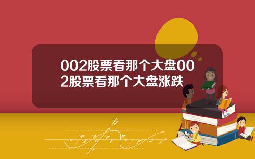 002股票看那个大盘002股票看那个大盘涨跌