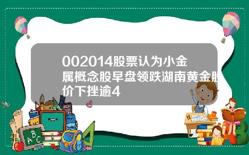 002014股票认为小金属概念股早盘领跌湖南黄金股价下挫逾4