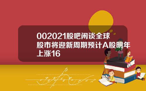002021股吧闲谈全球股市将迎新周期预计A股明年上涨16