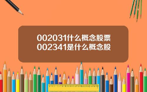 002031什么概念股票002341是什么概念股