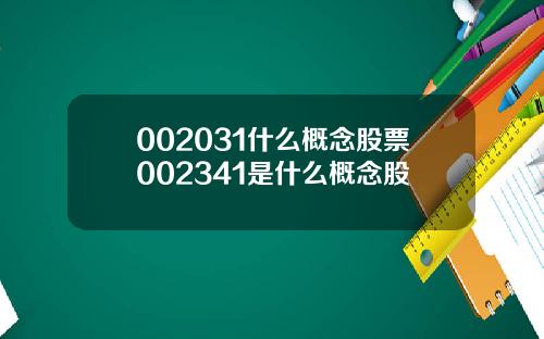 002031什么概念股票002341是什么概念股
