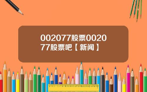 002077股票002077股票吧【新闻】