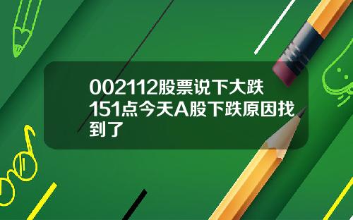 002112股票说下大跌151点今天A股下跌原因找到了