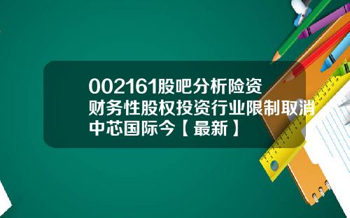 002161股吧分析险资财务性股权投资行业限制取消中芯国际今【最新】