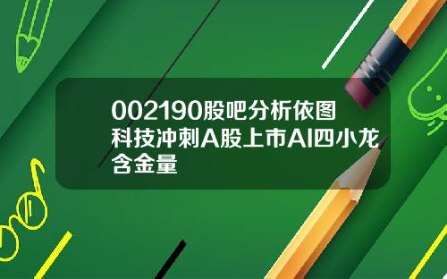 002190股吧分析依图科技冲刺A股上市AI四小龙含金量