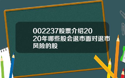002237股票介绍2020年哪些股会退市面对退市风险的股