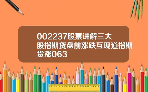 002237股票讲解三大股指期货盘前涨跌互现道指期货涨063