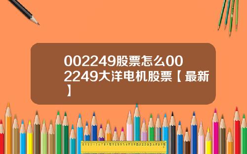 002249股票怎么002249大洋电机股票【最新】