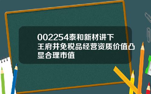 002254泰和新材讲下王府井免税品经营资质价值凸显合理市值
