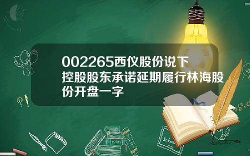 002265西仪股份说下控股股东承诺延期履行林海股份开盘一字