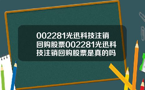 002281光迅科技注销回购股票002281光迅科技注销回购股票是真的吗