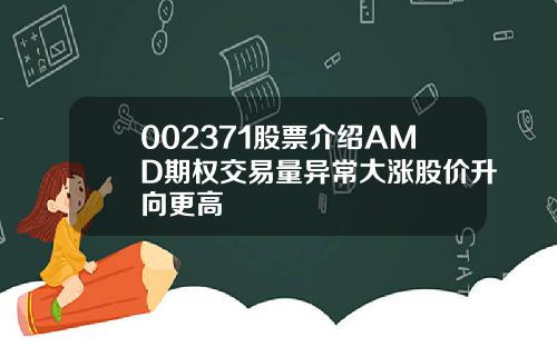 002371股票介绍AMD期权交易量异常大涨股价升向更高
