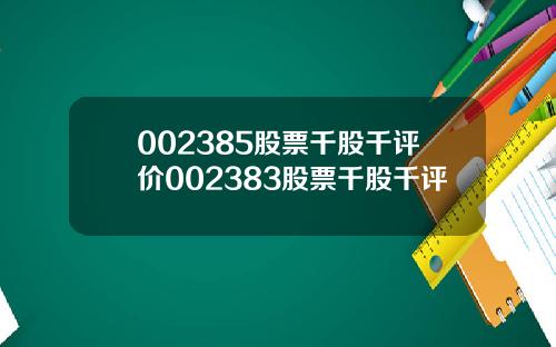 002385股票千股千评价002383股票千股千评