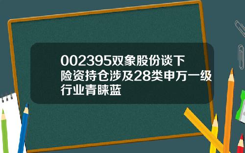 002395双象股份谈下险资持仓涉及28类申万一级行业青睐蓝