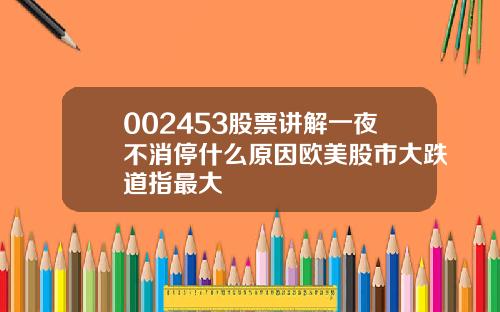 002453股票讲解一夜不消停什么原因欧美股市大跌道指最大