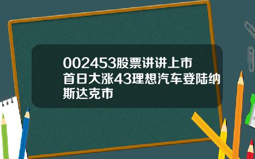 002453股票讲讲上市首日大涨43理想汽车登陆纳斯达克市