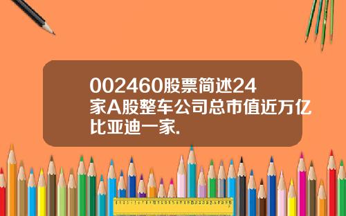 002460股票简述24家A股整车公司总市值近万亿比亚迪一家.