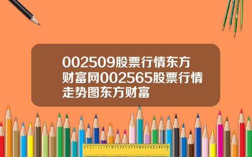 002509股票行情东方财富网002565股票行情走势图东方财富