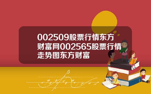 002509股票行情东方财富网002565股票行情走势图东方财富