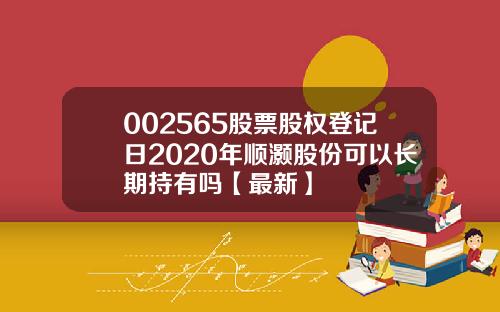 002565股票股权登记日2020年顺灏股份可以长期持有吗【最新】