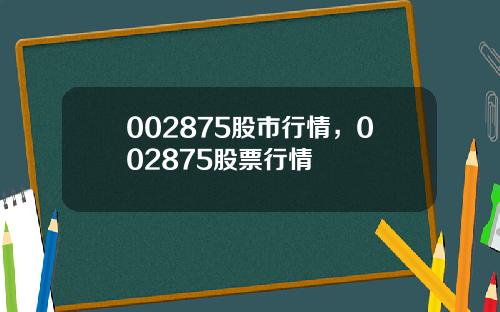 002875股市行情，002875股票行情