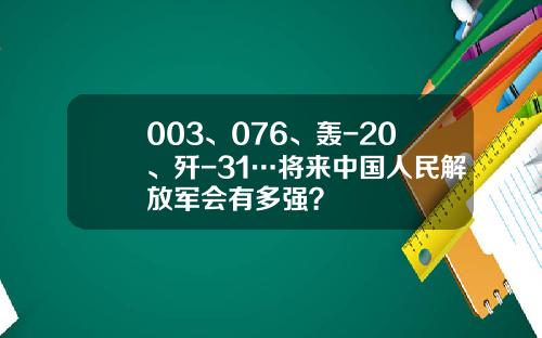 003、076、轰-20、歼-31…将来中国人民解放军会有多强？
