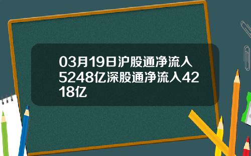 03月19日沪股通净流入5248亿深股通净流入4218亿