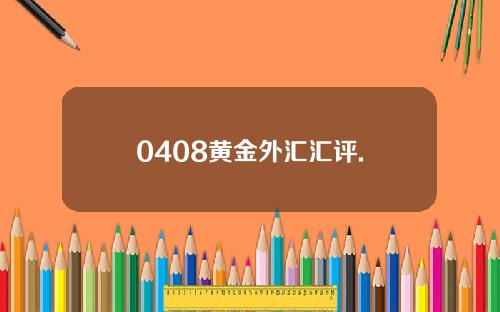 0408黄金外汇汇评.