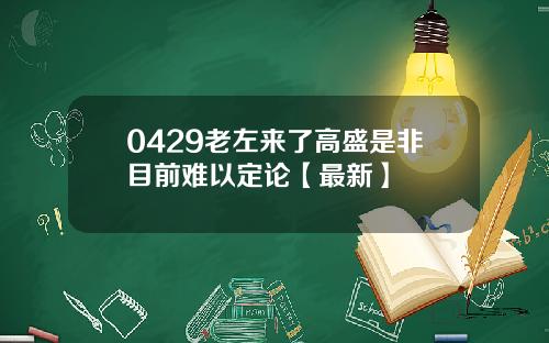 0429老左来了高盛是非目前难以定论【最新】