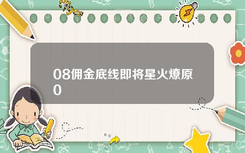 08佣金底线即将星火燎原0