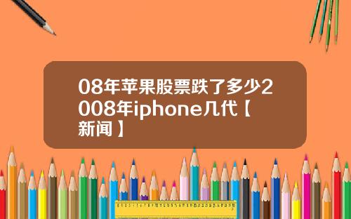 08年苹果股票跌了多少2008年iphone几代【新闻】