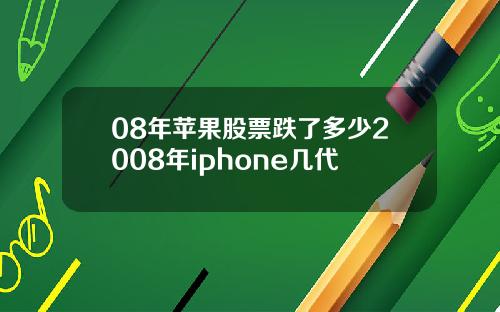 08年苹果股票跌了多少2008年iphone几代