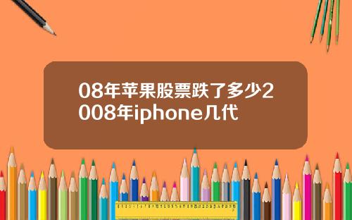08年苹果股票跌了多少2008年iphone几代