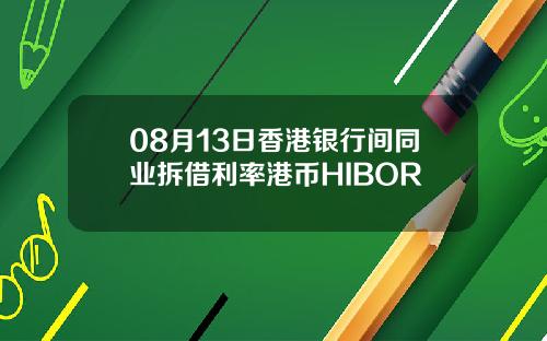 08月13日香港银行间同业拆借利率港币HIBOR