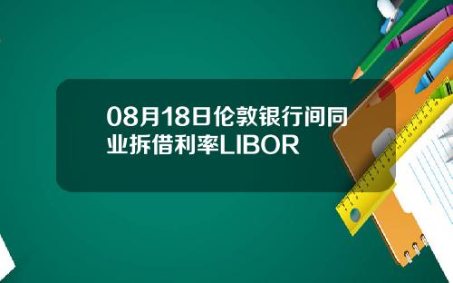 08月18日伦敦银行间同业拆借利率LIBOR