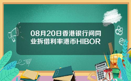 08月20日香港银行间同业拆借利率港币HIBOR