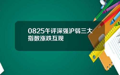 0825午评深强沪弱三大指数涨跌互现