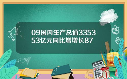 09国内生产总值335353亿元同比增增长87