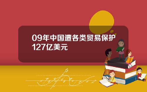 09年中国遭各类贸易保护127亿美元