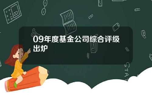 09年度基金公司综合评级出炉
