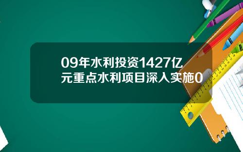 09年水利投资1427亿元重点水利项目深入实施0