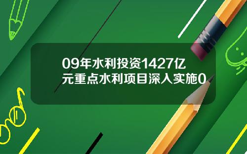 09年水利投资1427亿元重点水利项目深入实施0