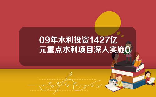 09年水利投资1427亿元重点水利项目深入实施0